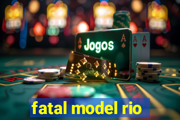 fatal model rio